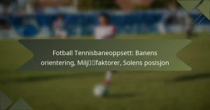 Fotball Tennisbaneoppsett: Banens orientering, Miljøfaktorer, Solens posisjon