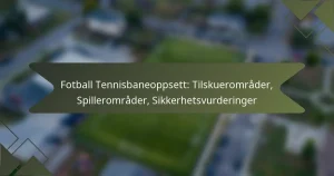 Fotball Tennisbaneoppsett: Tilskuerområder, Spillerområder, Sikkerhetsvurderinger