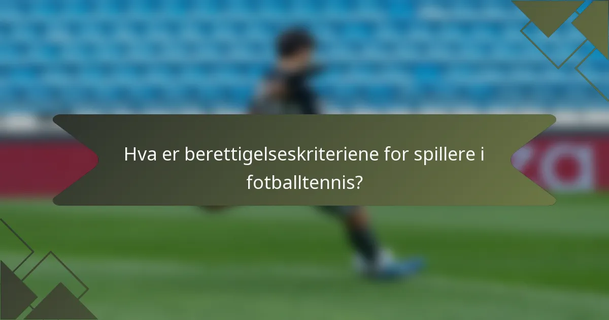 Hva er berettigelseskriteriene for spillere i fotballtennis?