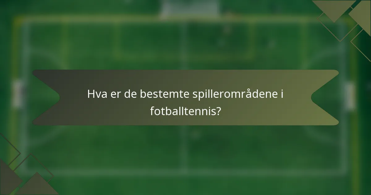 Hva er de bestemte spillerområdene i fotballtennis?