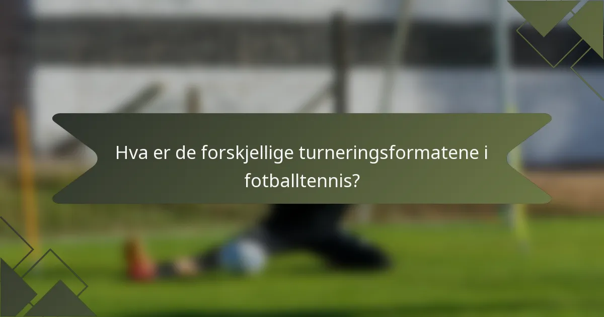 Hva er de forskjellige turneringsformatene i fotballtennis?