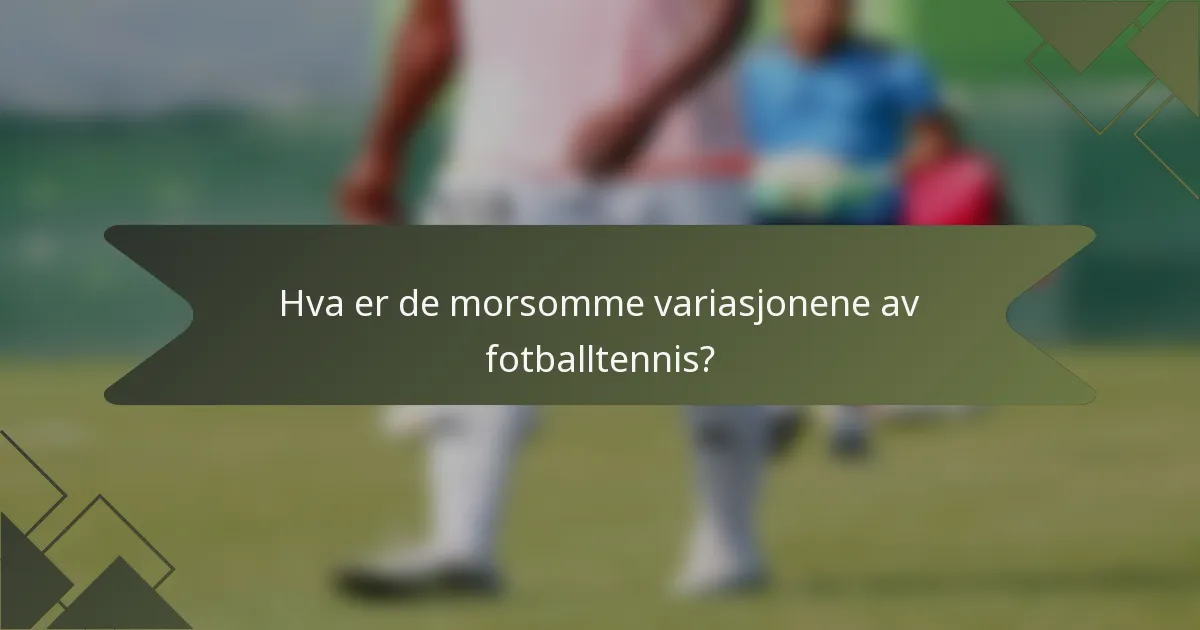 Hva er de morsomme variasjonene av fotballtennis?