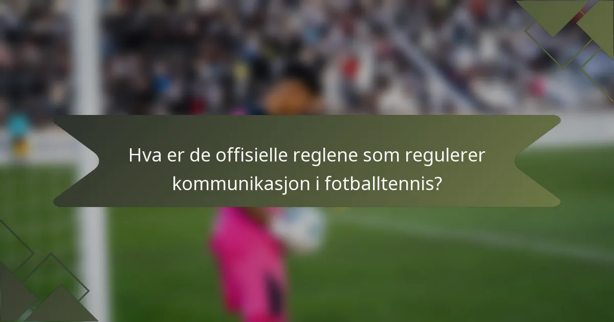Hva er de offisielle reglene som regulerer kommunikasjon i fotballtennis?