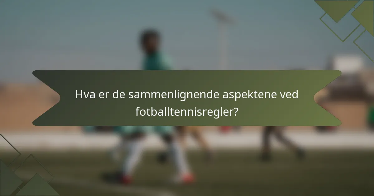 Hva er de sammenlignende aspektene ved fotballtennisregler?