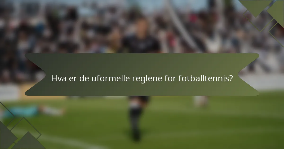Hva er de uformelle reglene for fotballtennis?