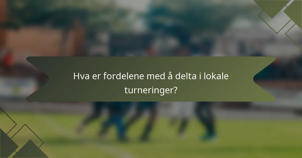 Hva er fordelene med å delta i lokale turneringer?