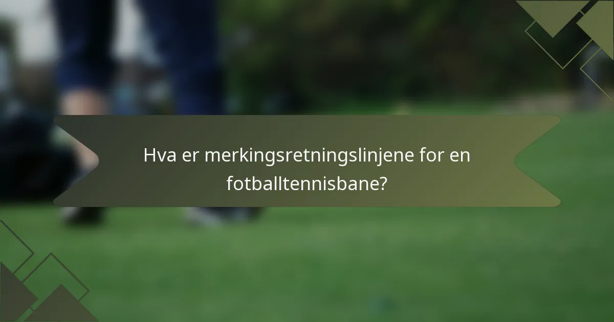 Hva er merkingsretningslinjene for en fotballtennisbane?