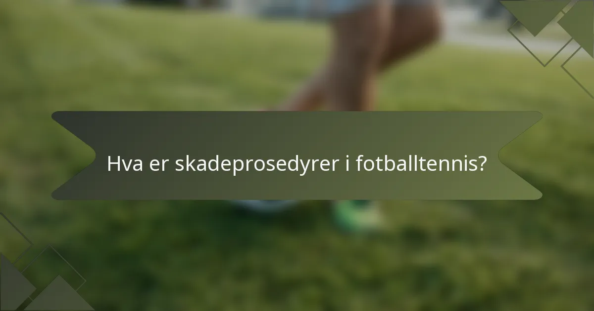 Hva er skadeprosedyrer i fotballtennis?