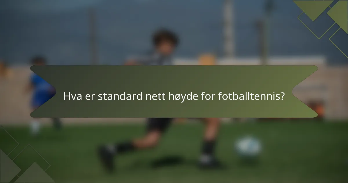 Hva er standard nett høyde for fotballtennis?