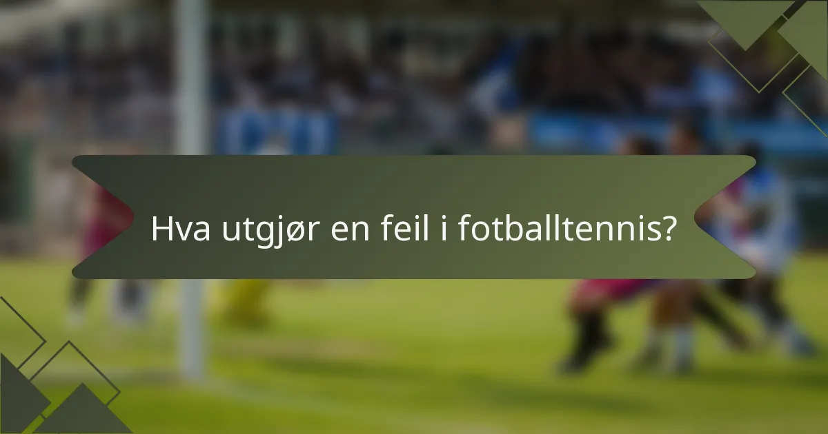 Hva utgjør en feil i fotballtennis?