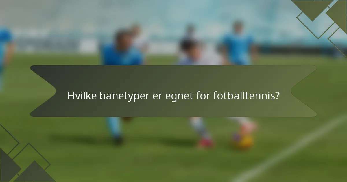 Hvilke banetyper er egnet for fotballtennis?