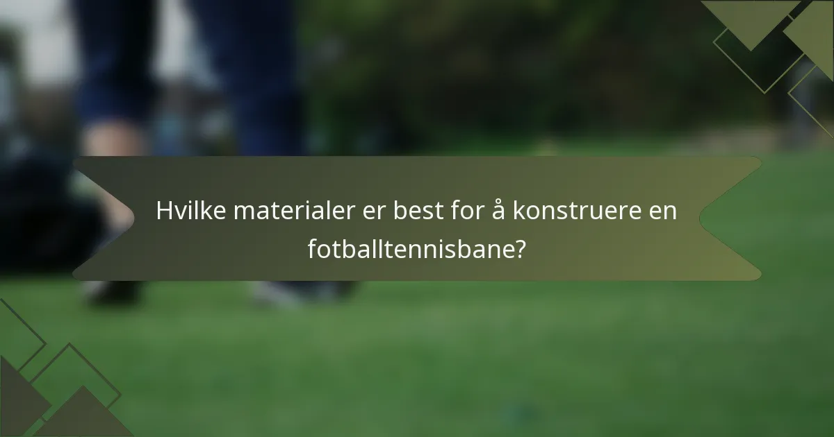 Hvilke materialer er best for å konstruere en fotballtennisbane?
