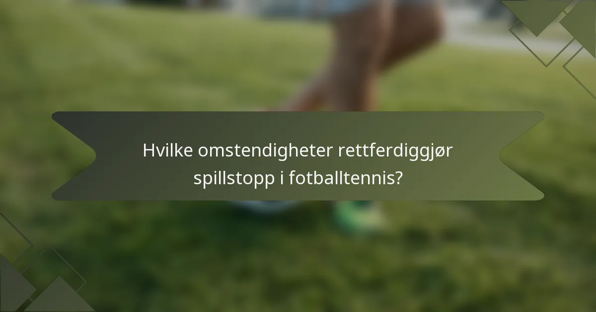 Hvilke omstendigheter rettferdiggjør spillstopp i fotballtennis?