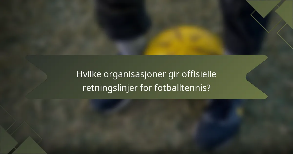Hvilke organisasjoner gir offisielle retningslinjer for fotballtennis?