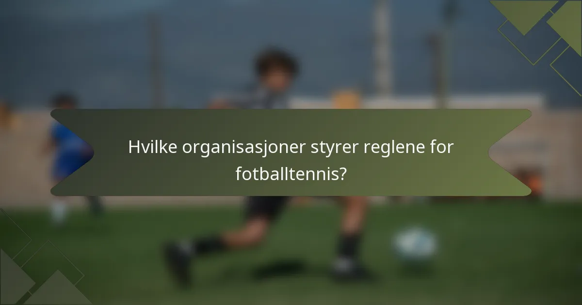 Hvilke organisasjoner styrer reglene for fotballtennis?