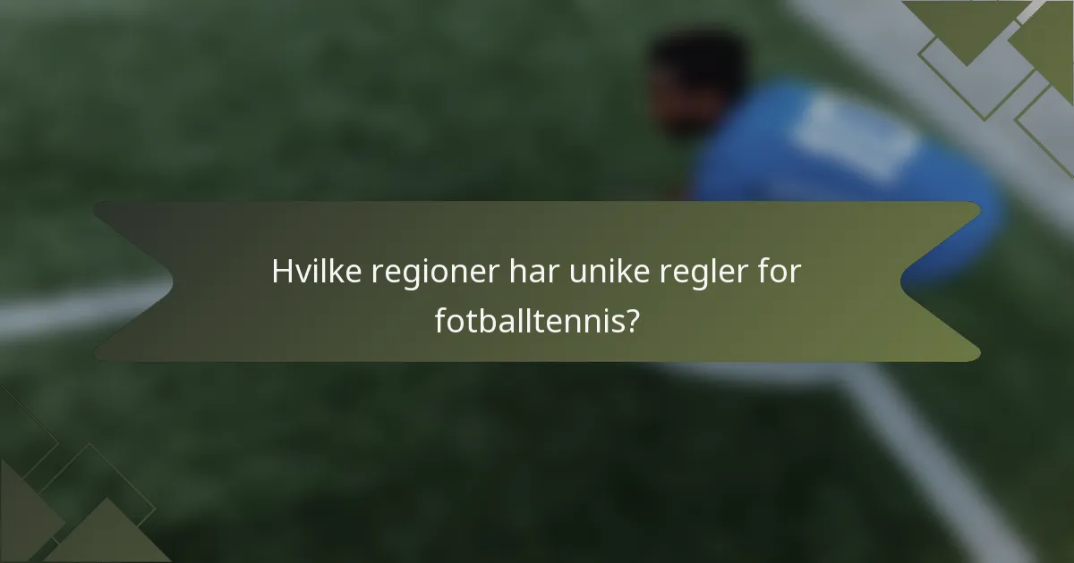Hvilke regioner har unike regler for fotballtennis?