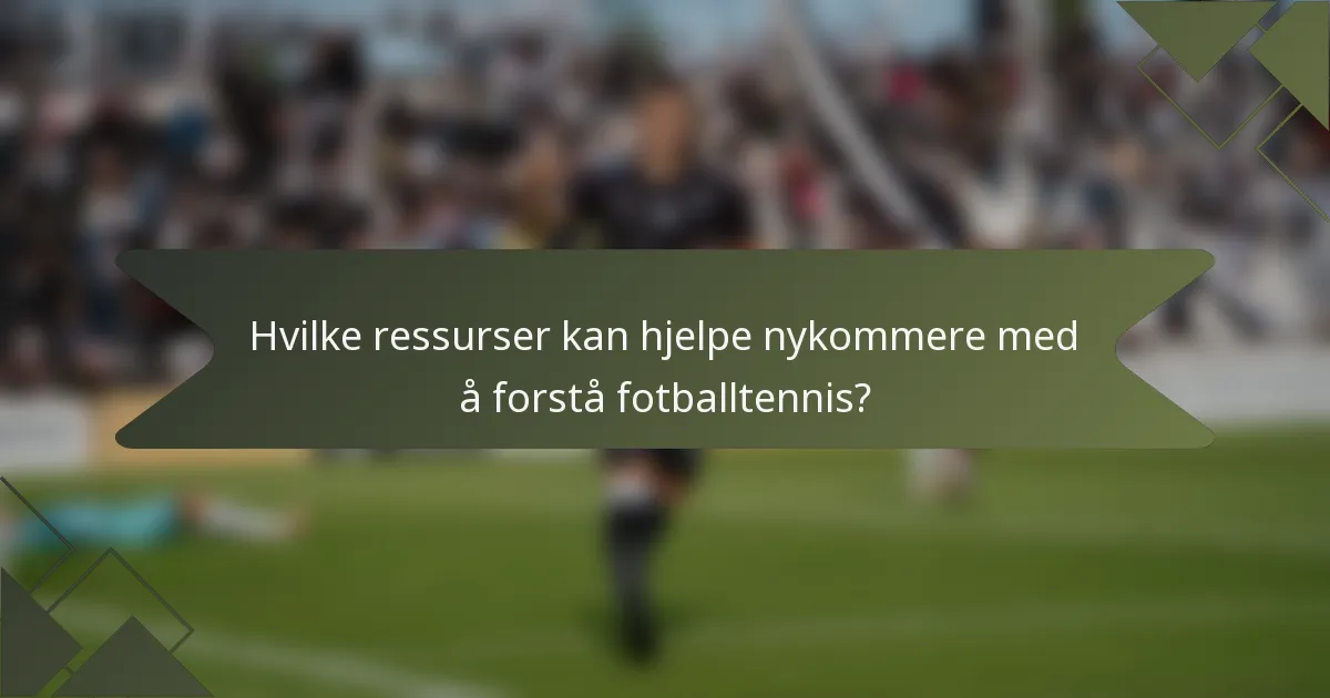 Hvilke ressurser kan hjelpe nykommere med å forstå fotballtennis?