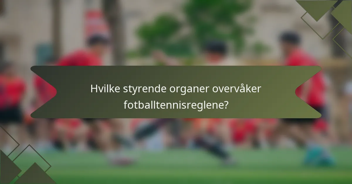 Hvilke styrende organer overvåker fotballtennisreglene?