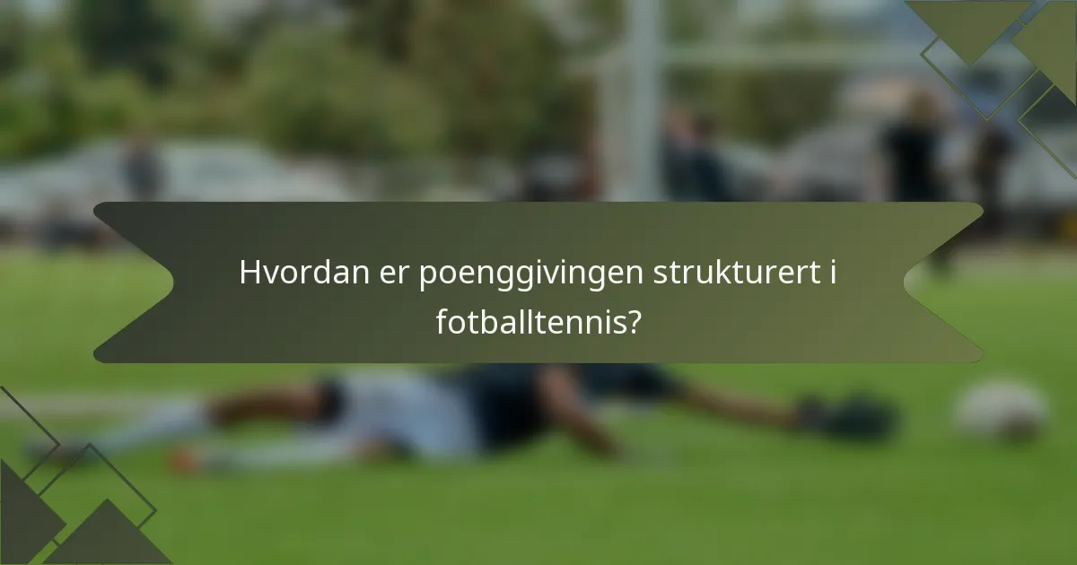 Hvordan er poenggivingen strukturert i fotballtennis?
