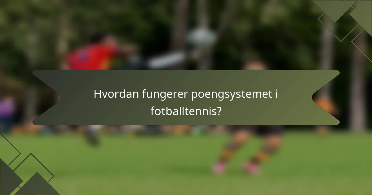 Hvordan fungerer poengsystemet i fotballtennis?