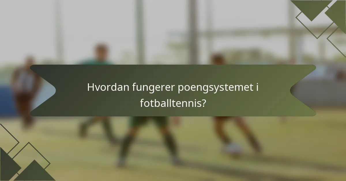Hvordan fungerer poengsystemet i fotballtennis?