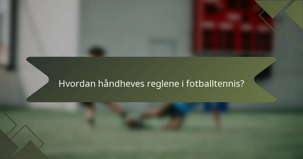 Hvordan håndheves reglene i fotballtennis?