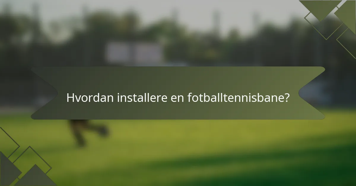 Hvordan installere en fotballtennisbane?
