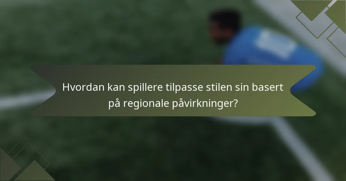Hvordan kan spillere tilpasse stilen sin basert på regionale påvirkninger?