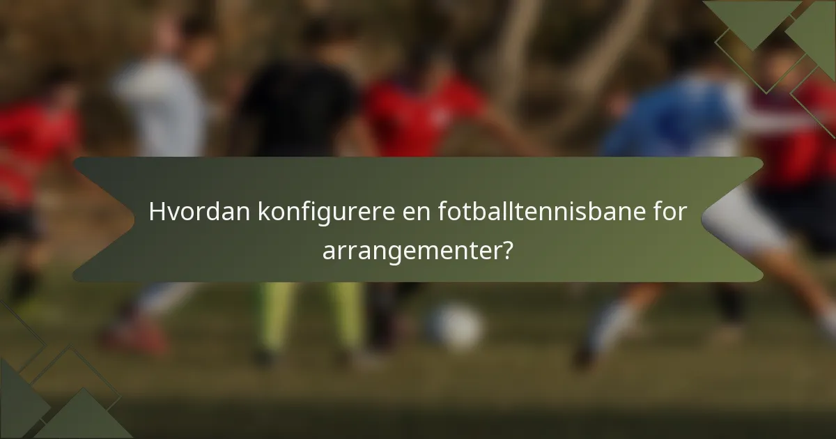 Hvordan konfigurere en fotballtennisbane for arrangementer?