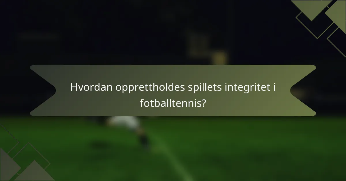 Hvordan opprettholdes spillets integritet i fotballtennis?