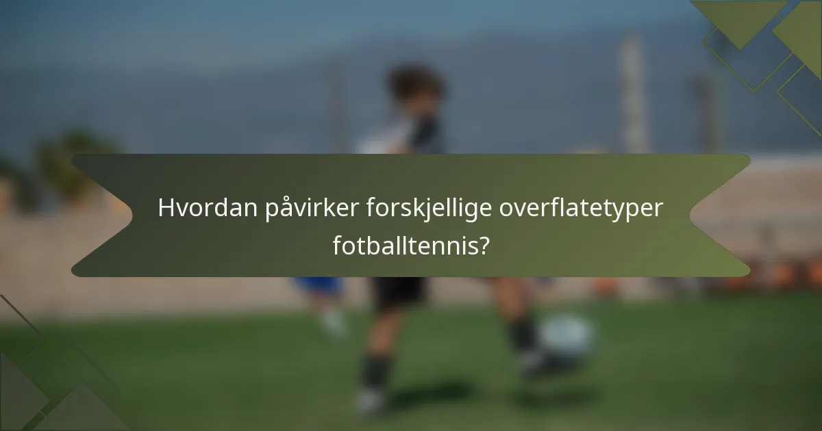 Hvordan påvirker forskjellige overflatetyper fotballtennis?