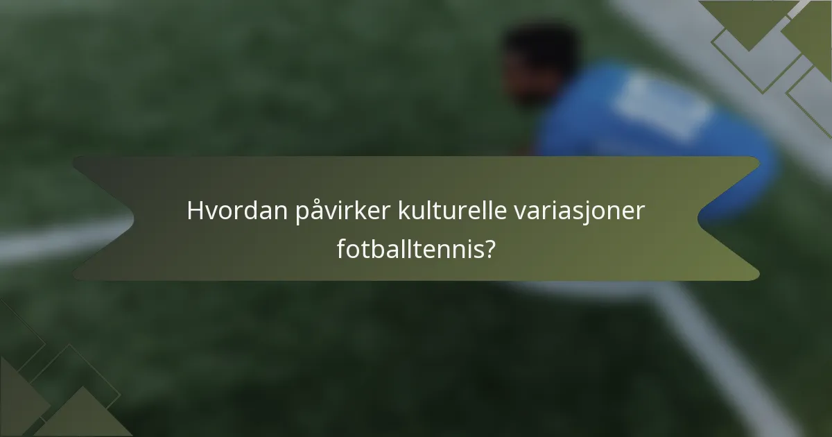 Hvordan påvirker kulturelle variasjoner fotballtennis?