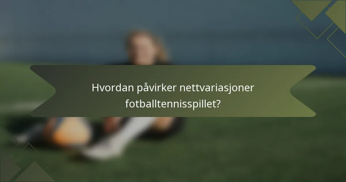 Hvordan påvirker nettvariasjoner fotballtennisspillet?