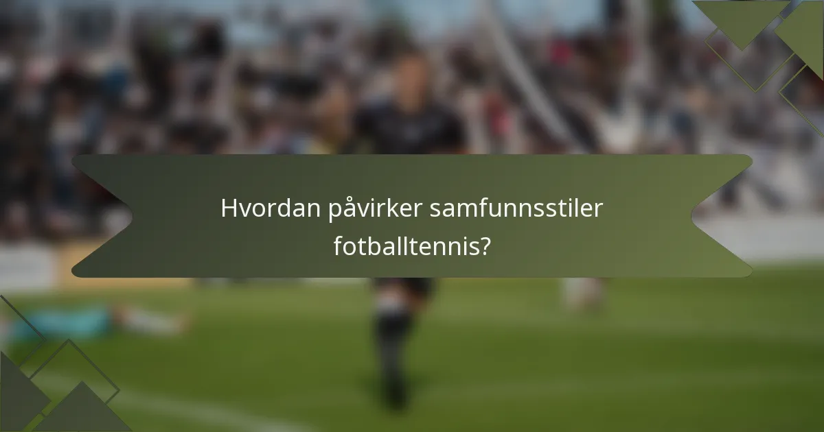Hvordan påvirker samfunnsstiler fotballtennis?