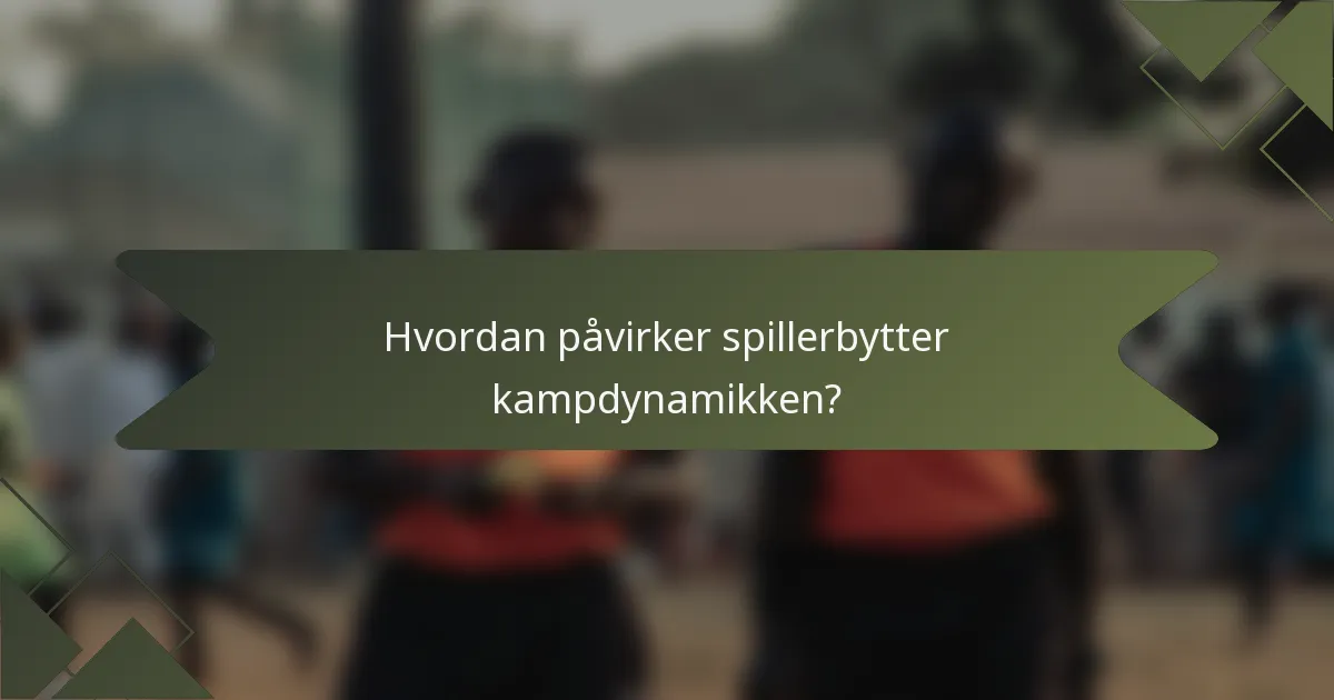 Hvordan påvirker spillerbytter kampdynamikken?