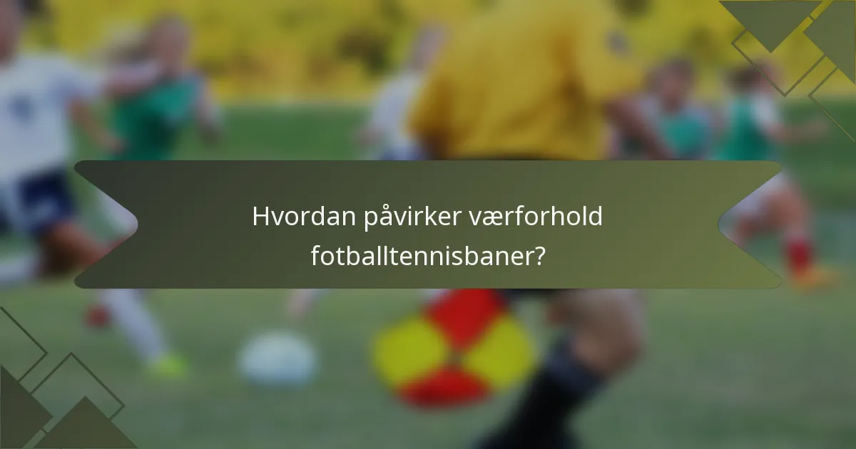 Hvordan påvirker værforhold fotballtennisbaner?