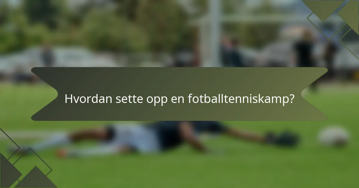 Hvordan sette opp en fotballtenniskamp?