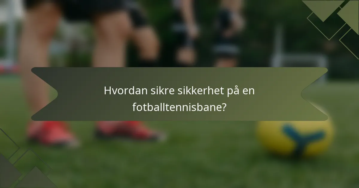 Hvordan sikre sikkerhet på en fotballtennisbane?