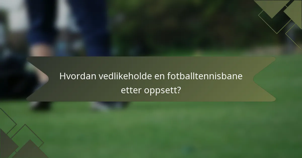 Hvordan vedlikeholde en fotballtennisbane etter oppsett?